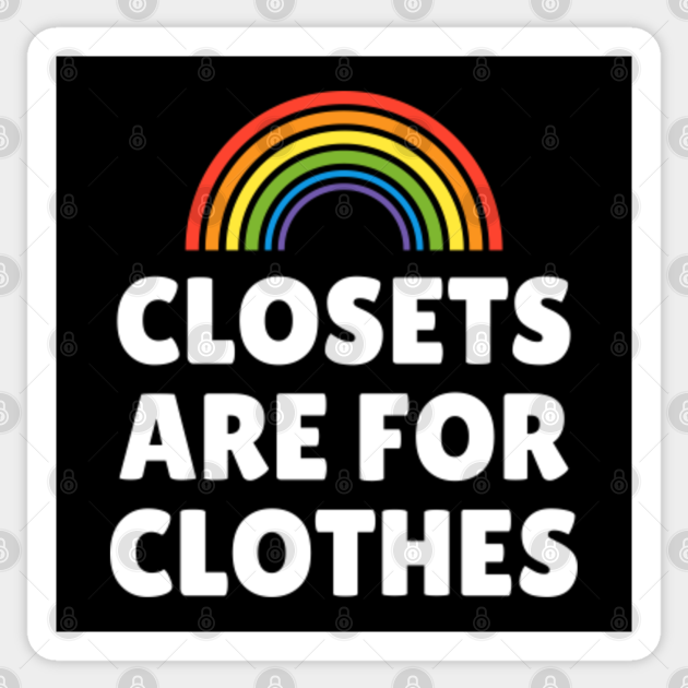 Closets Are For Clothes Closets Are For Clothes Sticker TeePublic